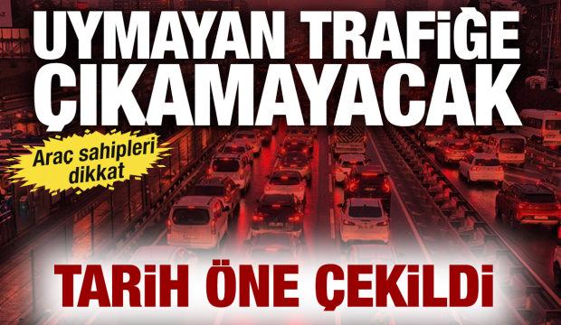 Araç sahipleri dikkat: Tarih öne çekildi: Uymayan trafiğe çıkamayacak