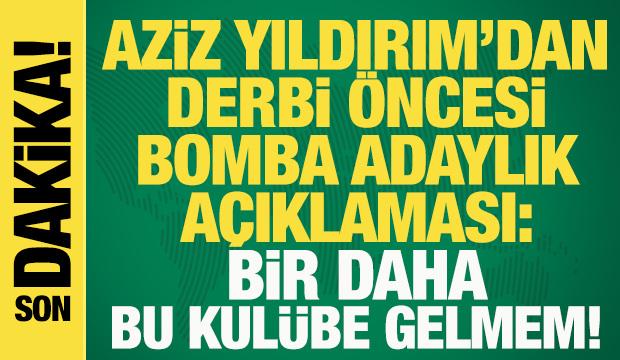 Aziz Yıldırım'dan bomba Fenerbahçe açıklaması: Mayıs'tan sonra yokum bir daha...