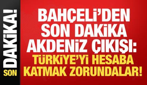 Bahçeli’den son dakika Akdeniz mesajı: Dikkatle izliyoruz