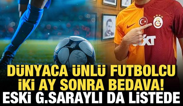 D&uuml;nyaca &uuml;nl&uuml; futbolcu iki ay sonra bedava! Eski Galatasaraylı da listede