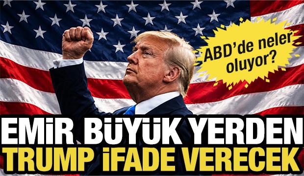 Emir büyük yerden! ABD Başkanı Trump ifade verecek