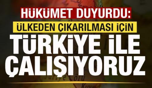 Hükümet duyurdu: Ülkeden çıkarılması için Türkiye ile çalışıyoruz