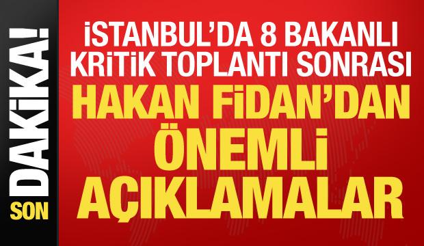 İstanbul'da 8 bakanlı kritik toplantı! Hakan Fidan açıklamalarda bulunuyor