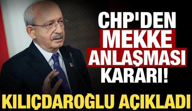 Kılıçdaroğlu'ndan Mekke Anlaşması kararı: 'Evet' diyeceğiz!