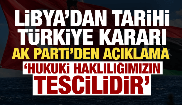 Libya&rsquo;nın T&uuml;rkiye kararı sonrası AK Parti'den a&ccedil;ıklama: Haklılığımız tescillendi!