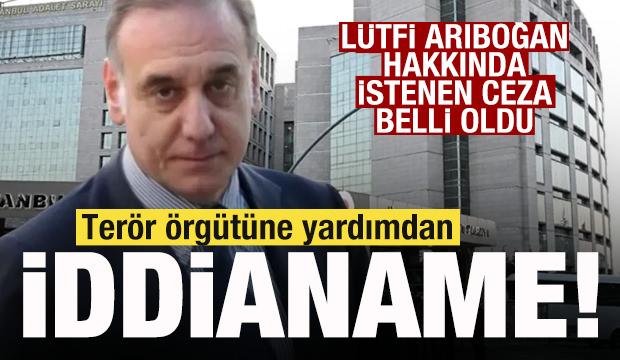 L&uuml;tfi Arıboğan hakkında son dakika gelişmesi! Ter&ouml;r &ouml;rg&uuml;t&uuml;ne yardımdan iddianame!