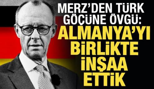 Merz'den Türk göçüne övgü: Almanya'yı birlikte inşa ettik