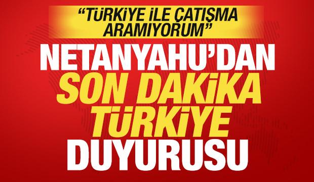 Netanyahu'dan son dakika T&uuml;rkiye a&ccedil;ıklaması! 'T&uuml;rkiye ile &ccedil;atışma aramıyorum'