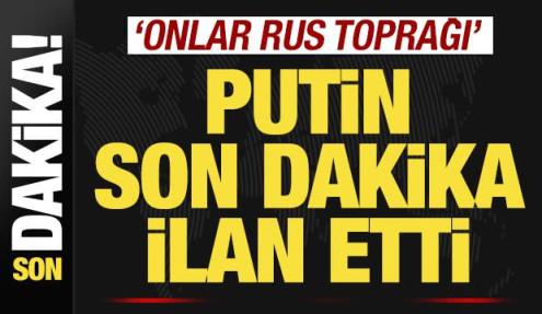 Putin son dakika ilan etti! 'Ukrayna'nın kaybettiği topraklar Rus toprağı'