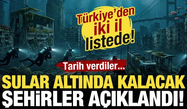 Tarih verdiler: Sular altında kalacak şehirler a&ccedil;ıklandı! T&uuml;rkiye'den iki şehir listede!