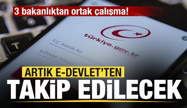 3 bakanlıktan ortak çalışma! Artık e-Devlet'ten takip edilecek