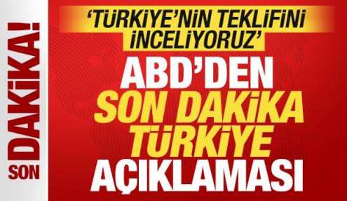 ABD'den son dakika Türkiye açıklaması! 'Türkiye'nin teklifini inceliyoruz'