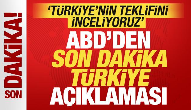ABD'den son dakika Türkiye açıklaması! 'Türkiye'nin teklifini inceliyoruz'