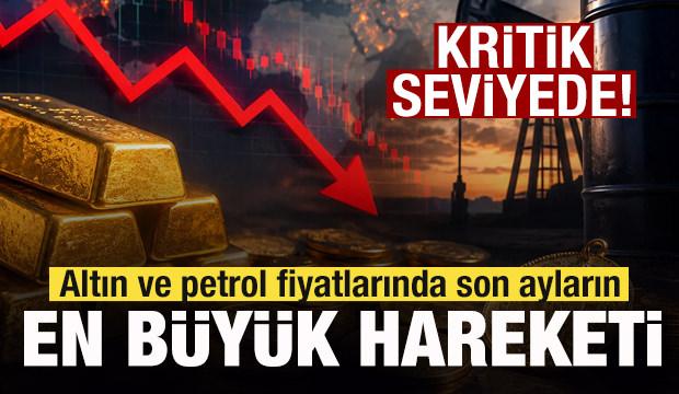 Altın ve petrol fiyatlarında son ayların en büyük hareketi! 