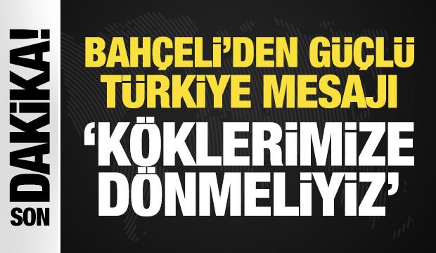 Bahçeli: Güçlü Türkiye için ihtiyaç duyduğumuz ruh kendi kökümüzdedir