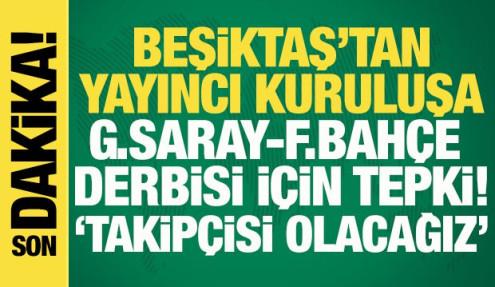 Beşiktaş'tan yayıncı kuruluşa Galatasaray-Fenerbahçe derbisi için tepki!