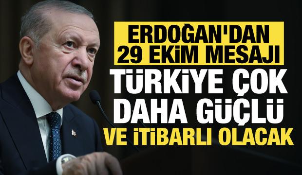 Cumhurbaşkanı Erdoğan'dan 29 Ekim mesajı: Türkiye daha güçlü ve itibarlı olacak