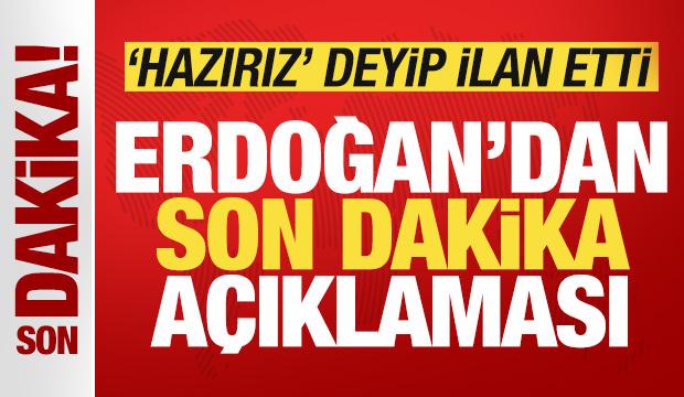 Cumhurbaşkanı Erdoğan'dan son dakika açıklaması! 'Hazırız' deyip ilan etti