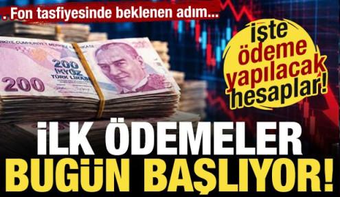 Fon tasfiyesinde ilk ödemeler bugün başlıyor! İşte ödeme yapılacak hesaplar