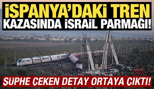 İspanya'daki tren kazasında İsrail parmağı! Ş&uuml;phe &ccedil;eken detay