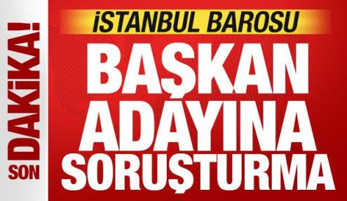 İstanbul Barosu Başkan adayı hakkında soruşturma başlatıldı
