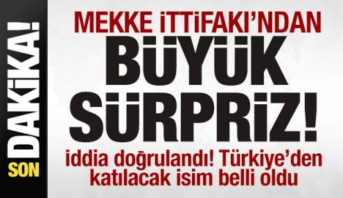 Mekke İttifakı'ndan büyük sürpriz! İddia doğrulandı! Türkiye'den katılacak isim belli oldu