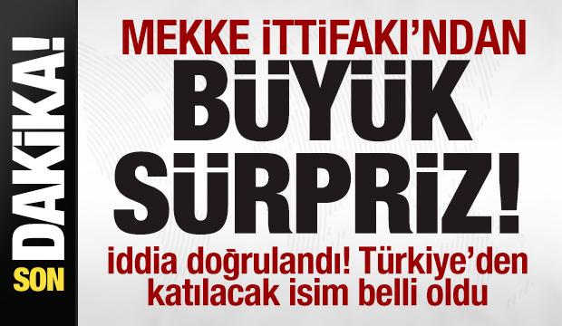 Mekke İttifakı'ndan büyük sürpriz! İddia doğrulandı! Türkiye'den katılacak isim belli oldu