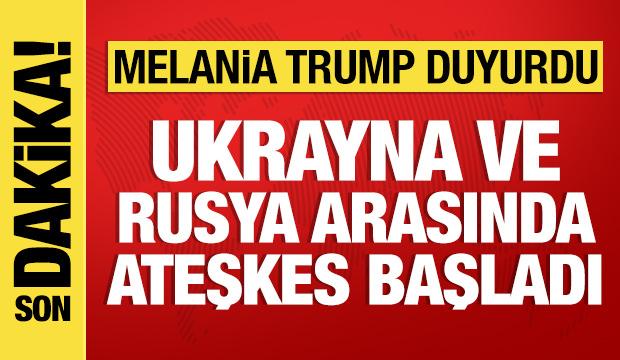 Melania Trump duyurdu: Ukrayna ve Rusya arasında bölgesel ateşkes başladı