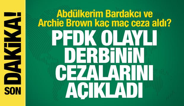 Olaylı derbinin faturası kesildi! PFDK cezaları açıkladı! Bardakcı ve Brown...