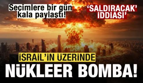 Seçimlere bir gün kala paylaştı! İsrail'in üzerinde nükleer bomba! 'Saldıracak' iddiası