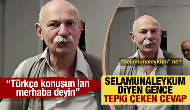 Selamünaleyküm diyen gence tepki çeken cevap: Türkçe konuşun lan, merhaba deyin