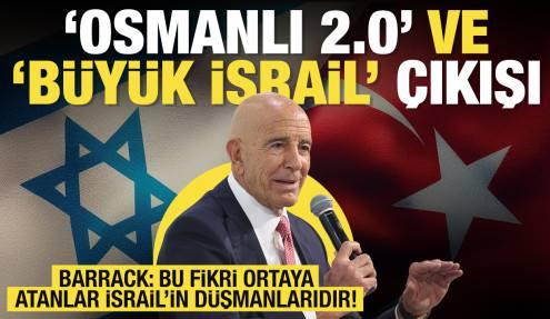 Tom Barrack'tan dikkat çeken 'Osmanlı 2.0' ve 'Büyük İsrail' çıkışı