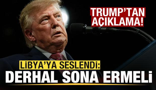 Trump'tan son dakika açıklaması! Libya'ya seslendi: Derhal sona ermeli