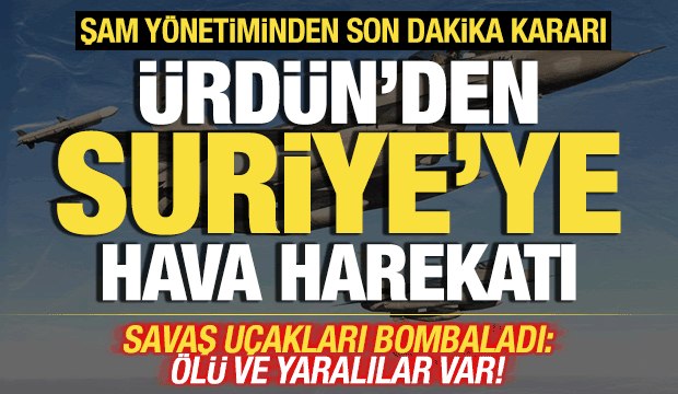 Ürdün'den Suriye'ye hava harekatı! Savaş uçakları peş peşe bombaladı! Ölü ve yaralılar var
