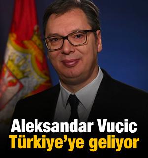 Sırbistan Cumhurbakanı Vuçiç, Türkiye'ye geliyor