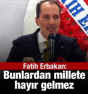 Fatih Erbakan: Bunlardan millete hayır gelmez