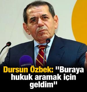 Dursun Özbek: "Buraya hukuk aramak için geldim"