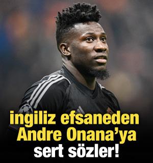 İngiliz efsaneden, Andre Onana'ya sert sözler!