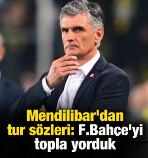 Mendilibar'dan tur sözleri: Fenerbahçe'yi topla yorduk