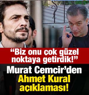 Murat Cemcir'den Ahmet Kural açıklaması: Biz onu çok güzel bir noktaya getirdik! 
