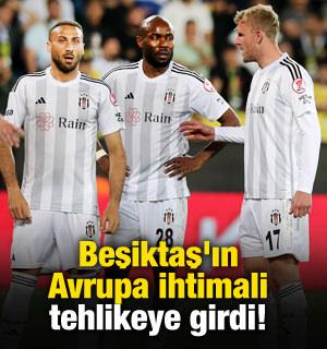 Beşiktaş'ın Avrupa ihtimali tehlikeye girdi!