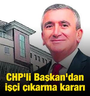 CHP'li Başkan'dan işçi çıkarma kararı