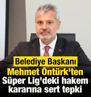 Belediye Başkanı Mehmet Öntürk'ten Süper Lig'deki hakem kararına sert tepki