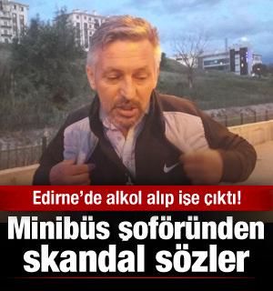 Edirne'de sarhoş yakalanan minibüs şoförü: Alkol almayan bir insan bu araçları kullanamaz