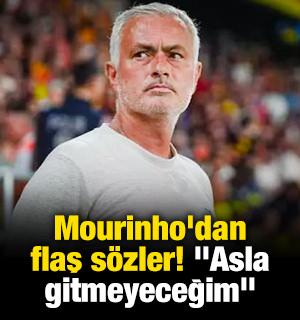 Mourinho'dan flaş sözler! "Asla gitmeyeceğim"