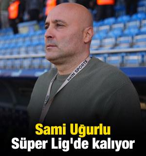 Sami Uğurlu, Süper Lig'de kalıyor