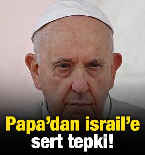 Papa'dan İsrail'e sert tepki: 'Büyük zalimlik'