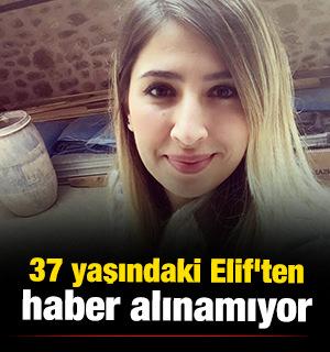 37 yaşındaki Elif'ten g&uuml;nlerdir haber alınamıyor 