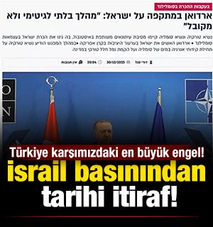 İsrail basınından tarihi itiraf: T&uuml;rkiye karşımızdaki en b&uuml;y&uuml;k engel!