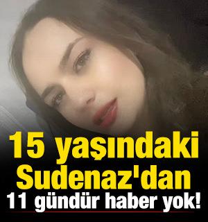 15 yaşındaki Sudenaz'dan 11 gündür haber yok! 